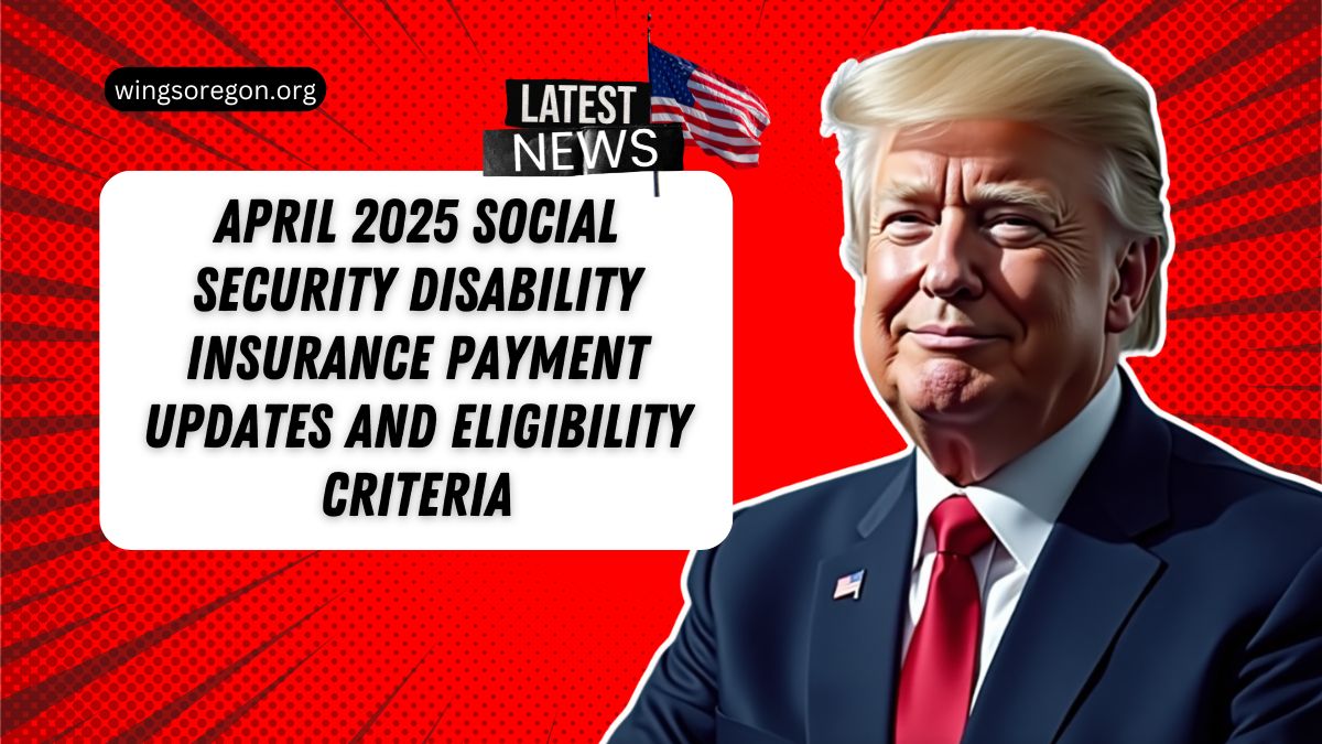 April 2025 Social Security Disability Insurance Payment Updates And Eligibility Criteria