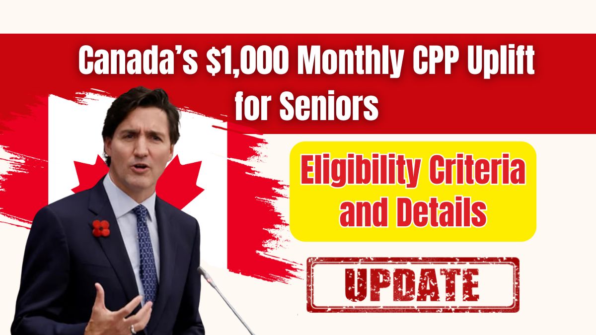 Canada’s $1,000 Monthly CPP Uplift for Seniors: Eligibility Criteria and Details