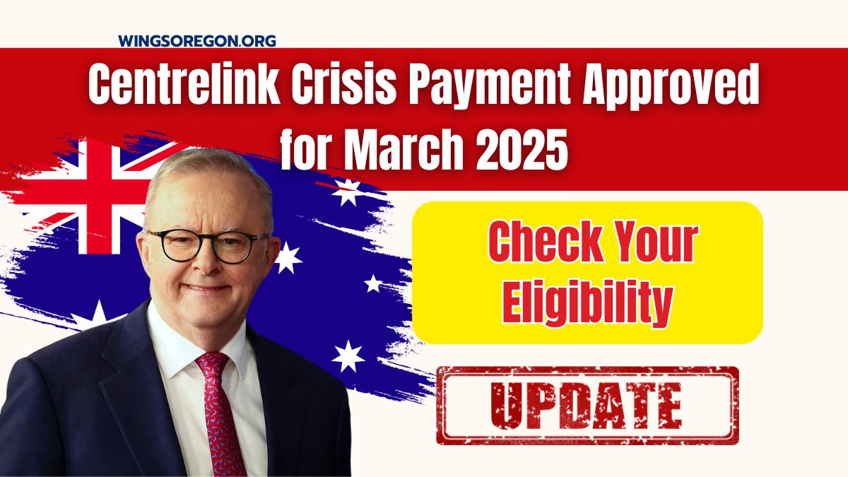 Centrelink Crisis Payment Approved for March 2025 – Check Your Eligibility for Emergency Assistance!