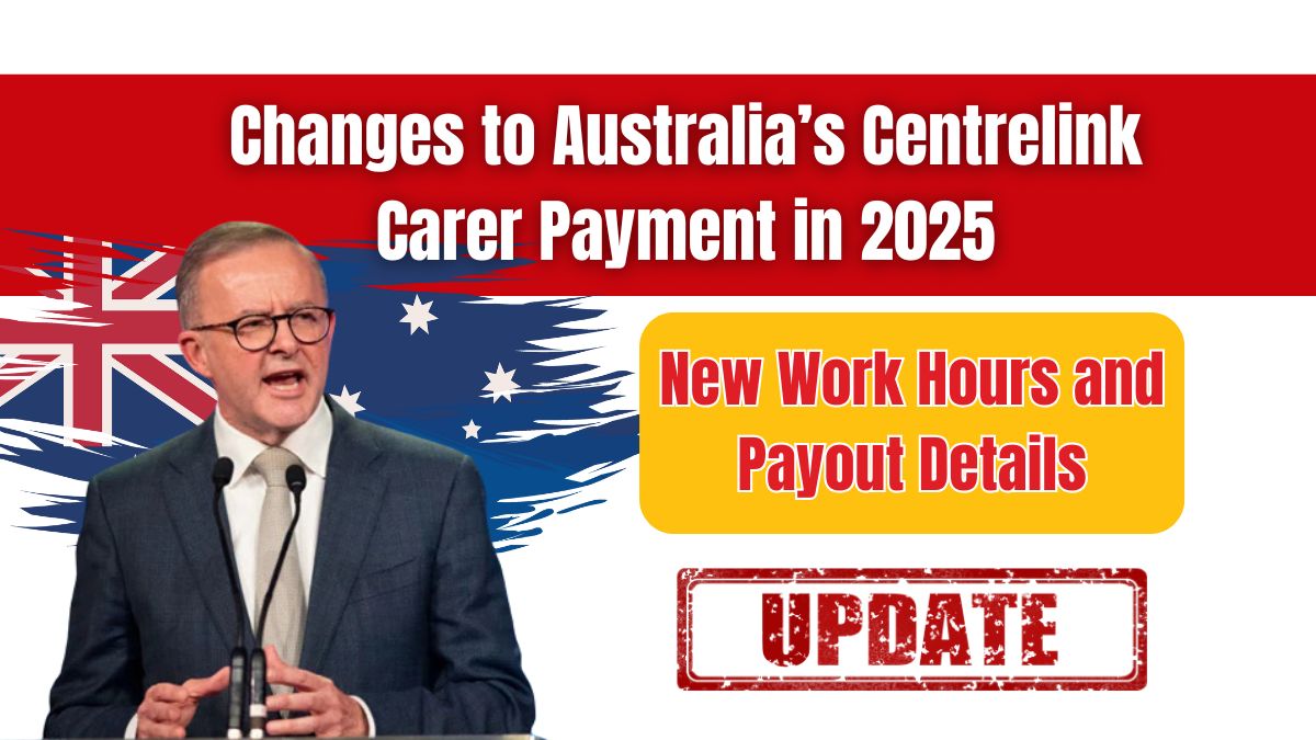 Changes to Australia’s Centrelink Carer Payment in 2025 – New Work Hours and Payout Details