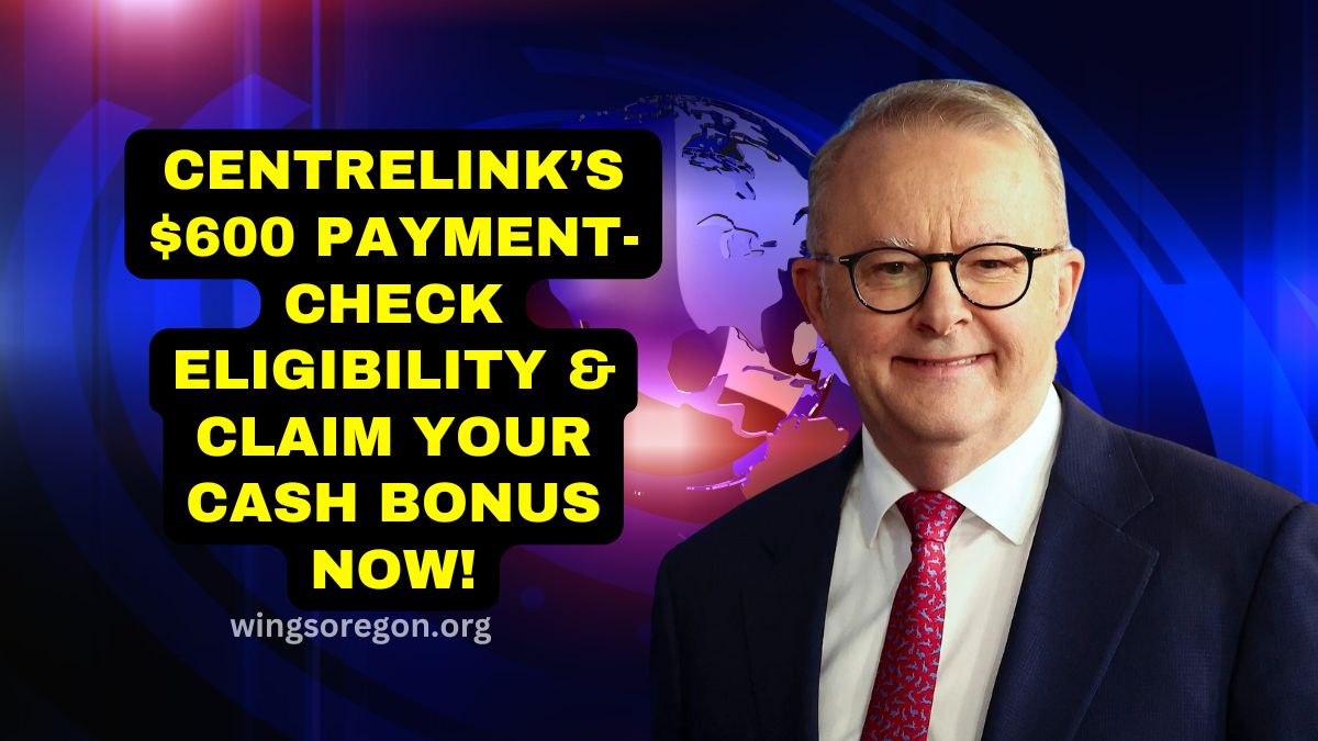 Centrelink’s $600 Payment- Check Eligibility & Claim Your Cash Bonus Now!