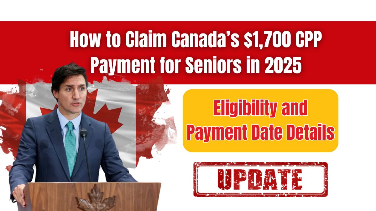 How to Claim Canada’s $1,700 CPP Payment for Seniors in 2025 – Eligibility and Payment Date Details