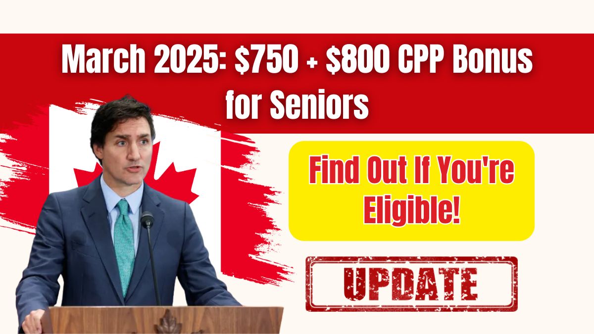 March 2025: $750 + $800 CPP Bonus for Seniors – Find Out If You're Eligible!