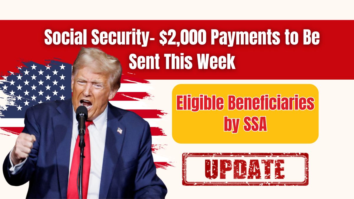 Social Security- $2,000 Payments to Be Sent This Week to Eligible Beneficiaries by SSA