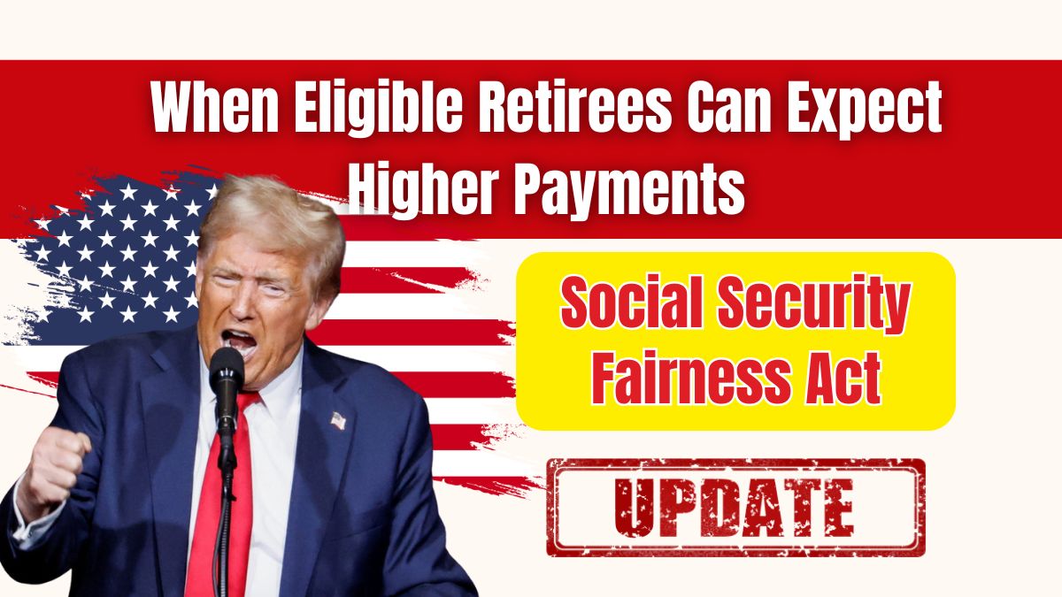 Social Security Fairness Act- When Eligible Retirees Can Expect Higher Payments