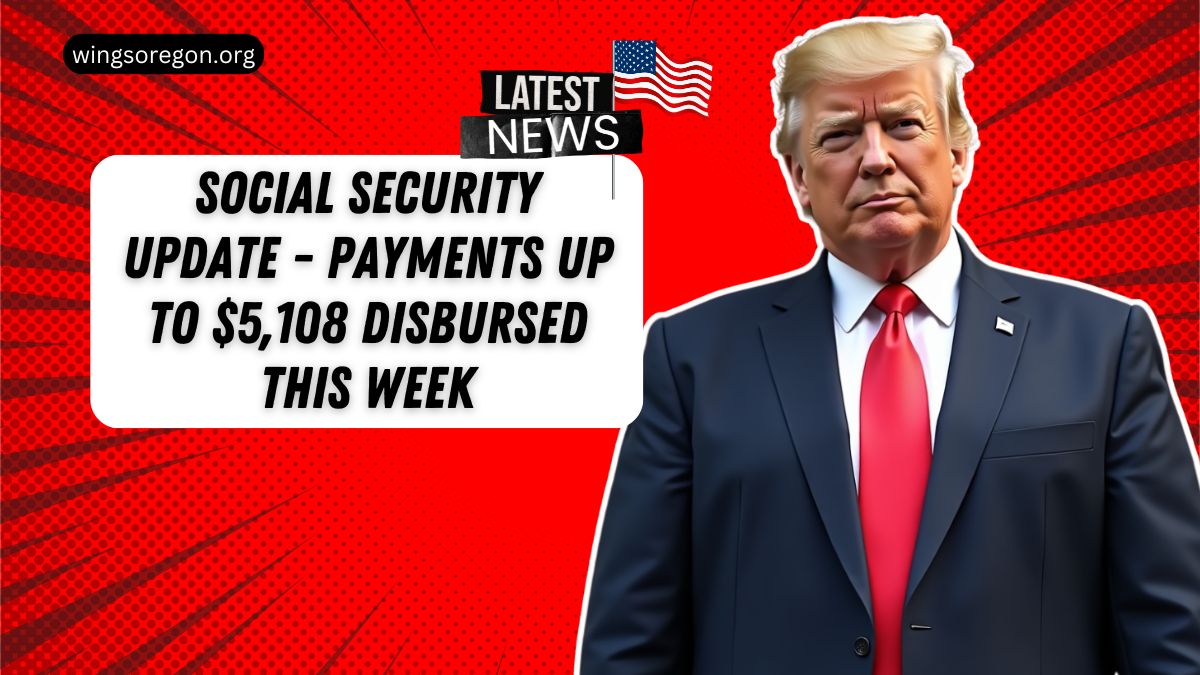 Social Security Update - Payments Up To $5,108 Disbursed This Week